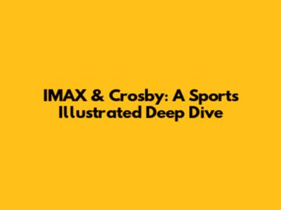 IMAX & Crosby: A Sports Illustrated Deep Dive