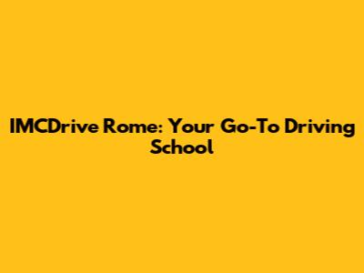 IMCDrive Rome: Your Go-To Driving School