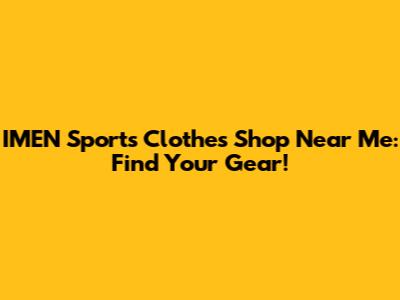 IMEN Sports Clothes Shop Near Me: Find Your Gear!