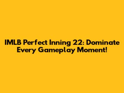 IMLB Perfect Inning 22: Dominate Every Gameplay Moment!