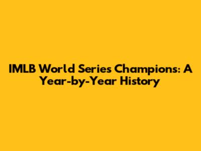 IMLB World Series Champions: A Year-by-Year History