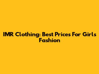 IMR Clothing: Best Prices For Girls' Fashion