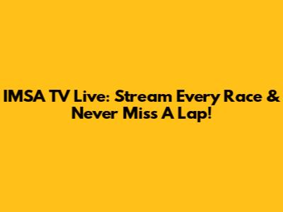 IMSA TV Live: Stream Every Race & Never Miss A Lap!
