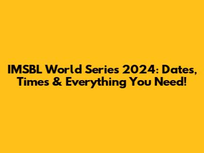 IMSBL World Series 2024: Dates, Times & Everything You Need!