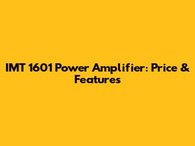 IMT 1601 Power Amplifier: Price & Features