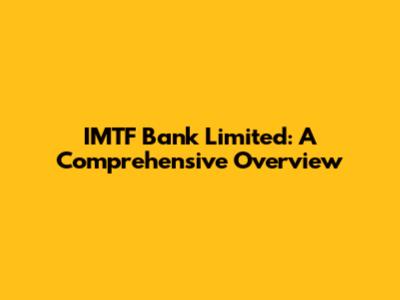 IMTF Bank Limited: A Comprehensive Overview