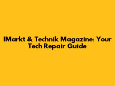 IMarkt & Technik Magazine: Your Tech Repair Guide