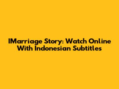 IMarriage Story: Watch Online With Indonesian Subtitles