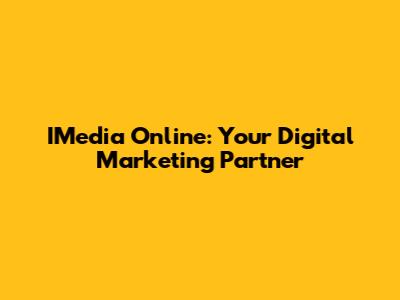IMedia Online: Your Digital Marketing Partner