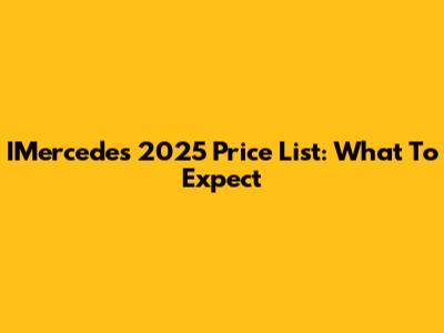 IMercedes 2025 Price List: What To Expect