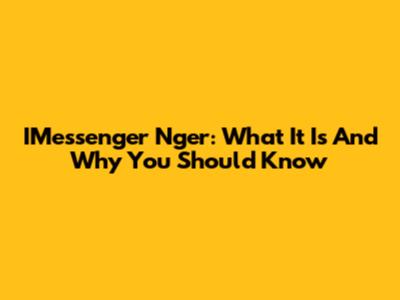 IMessenger Nger: What It Is And Why You Should Know