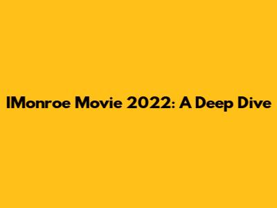 IMonroe Movie 2022: A Deep Dive