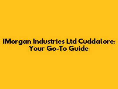 IMorgan Industries Ltd Cuddalore: Your Go-To Guide