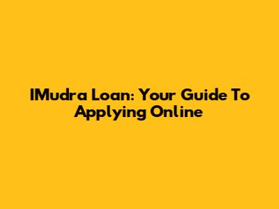 IMudra Loan: Your Guide To Applying Online