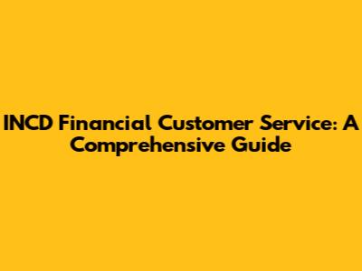 INCD Financial Customer Service: A Comprehensive Guide