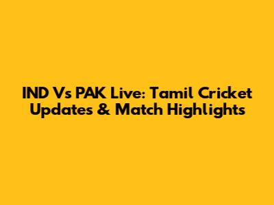 IND Vs PAK Live: Tamil Cricket Updates & Match Highlights