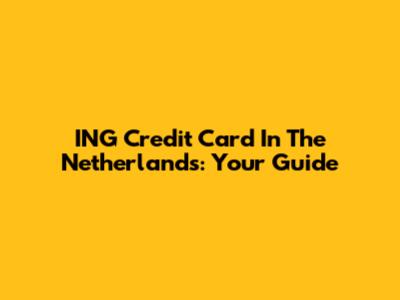 ING Credit Card In The Netherlands: Your Guide