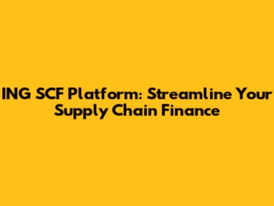 ING SCF Platform: Streamline Your Supply Chain Finance