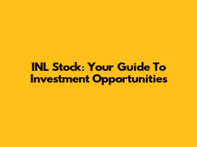 INL Stock: Your Guide To Investment Opportunities