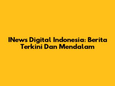 INews Digital Indonesia: Berita Terkini Dan Mendalam