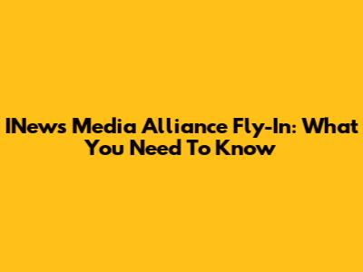 INews Media Alliance Fly-In: What You Need To Know