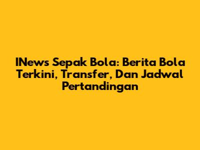 INews Sepak Bola: Berita Bola Terkini, Transfer, Dan Jadwal Pertandingan