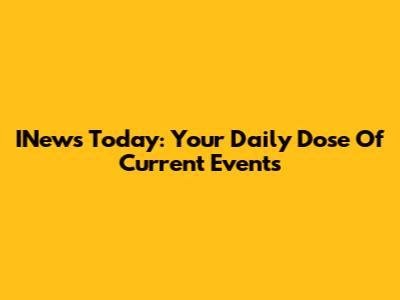 INews Today: Your Daily Dose Of Current Events