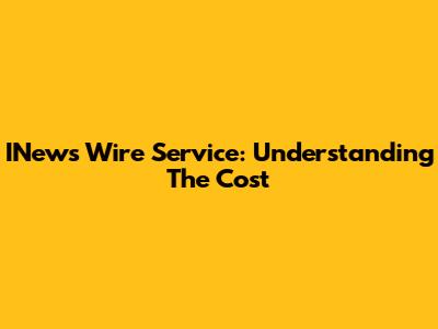 INews Wire Service: Understanding The Cost