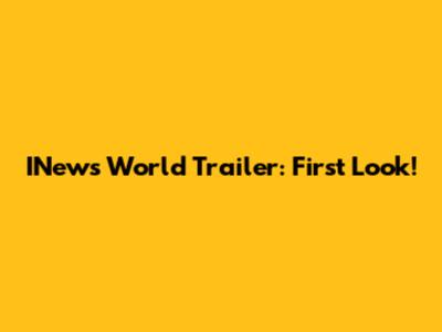 INews World Trailer: First Look!