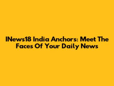 INews18 India Anchors: Meet The Faces Of Your Daily News