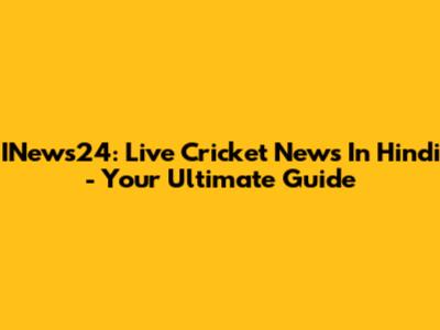 INews24: Live Cricket News In Hindi - Your Ultimate Guide