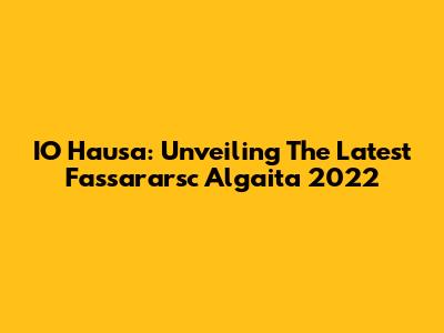 IO Hausa: Unveiling The Latest Fassararsc Algaita 2022
