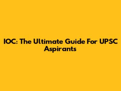 IOC: The Ultimate Guide For UPSC Aspirants
