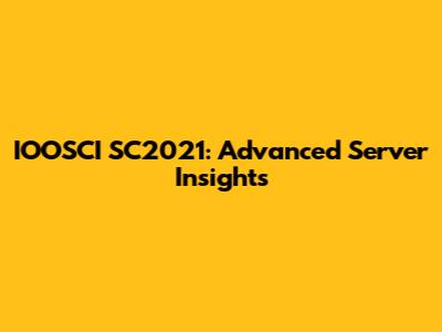 IOOSCI SC2021: Advanced Server Insights