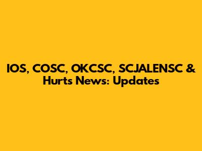 IOS, COSC, OKCSC, SCJALENSC & Hurts News: Updates