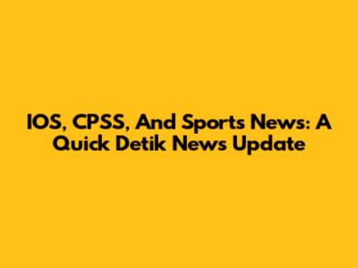 IOS, CPSS, And Sports News: A Quick Detik News Update