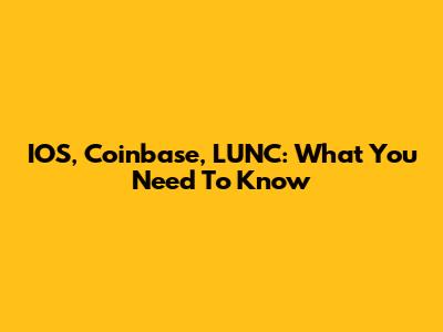 IOS, Coinbase, LUNC: What You Need To Know