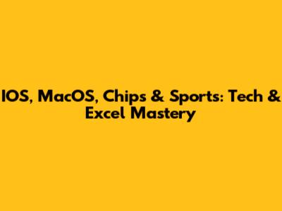 IOS, MacOS, Chips & Sports: Tech & Excel Mastery