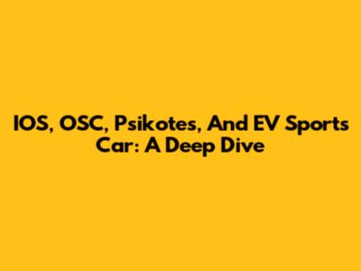 IOS, OSC, Psikotes, And EV Sports Car: A Deep Dive