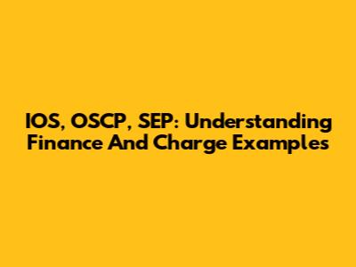 IOS, OSCP, SEP: Understanding Finance And Charge Examples