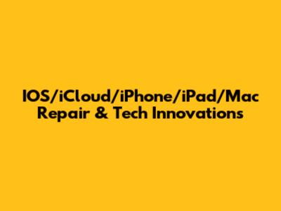 IOS/iCloud/iPhone/iPad/Mac Repair & Tech Innovations