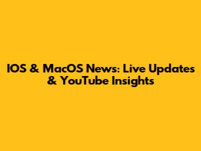IOS & MacOS News: Live Updates & YouTube Insights