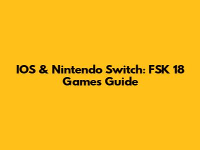 IOS & Nintendo Switch: FSK 18 Games Guide