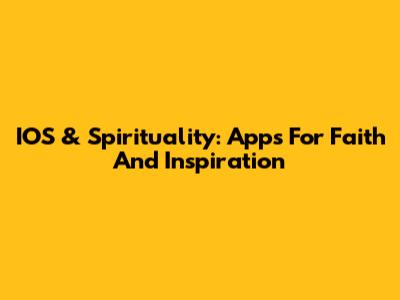 IOS & Spirituality: Apps For Faith And Inspiration
