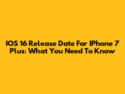 IOS 16 Release Date For IPhone 7 Plus: What You Need To Know