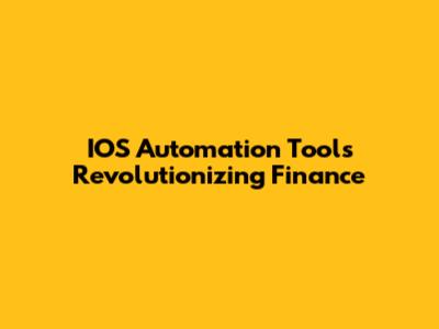 IOS Automation Tools Revolutionizing Finance