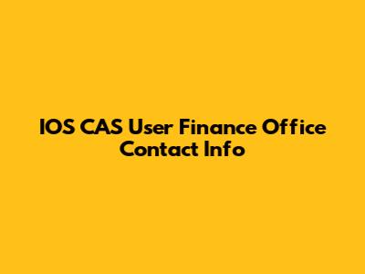 IOS CAS User Finance Office Contact Info