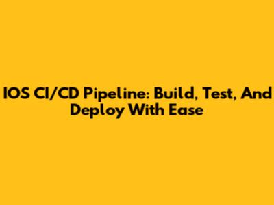 IOS CI/CD Pipeline: Build, Test, And Deploy With Ease