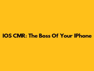 IOS CMR: The Boss Of Your IPhone