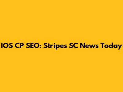IOS CP SEO: Stripes SC News Today